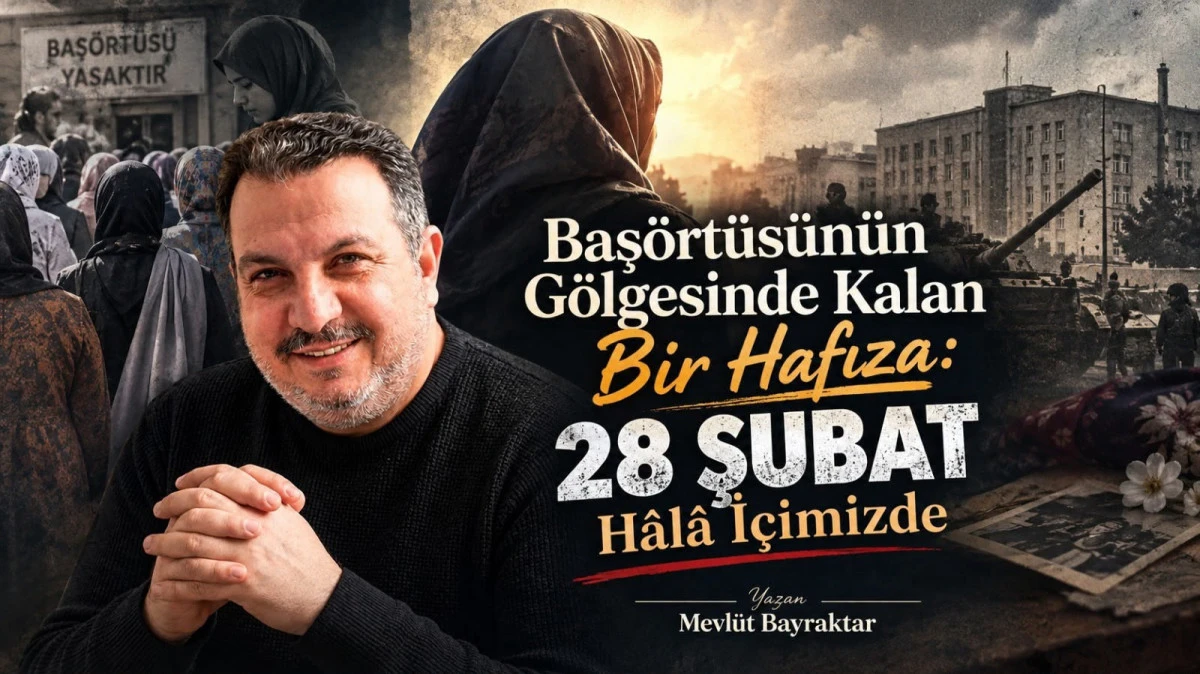 Baş&ouml;rt&uuml;s&uuml;n&uuml;n G&ouml;lgesinde Kalan Bir Hafıza: 28 Şubat H&acirc;l&acirc; İ&ccedil;imizde