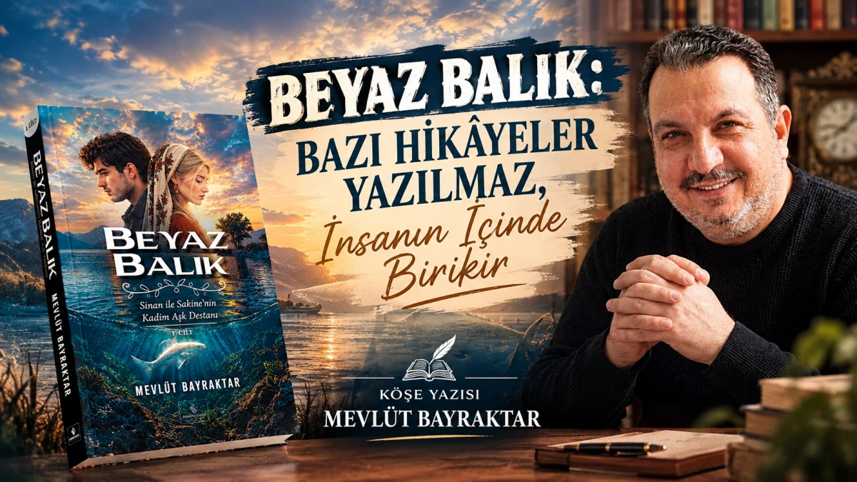BEYAZ BALIK: BAZI HİK&Acirc;YELER YAZILMAZ, İNSANIN İ&Ccedil;İNDE BİRİKİR