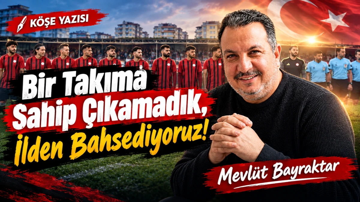 Bir Takıma Sahip &Ccedil;ıkamadık, İlden Bahsediyoruz!