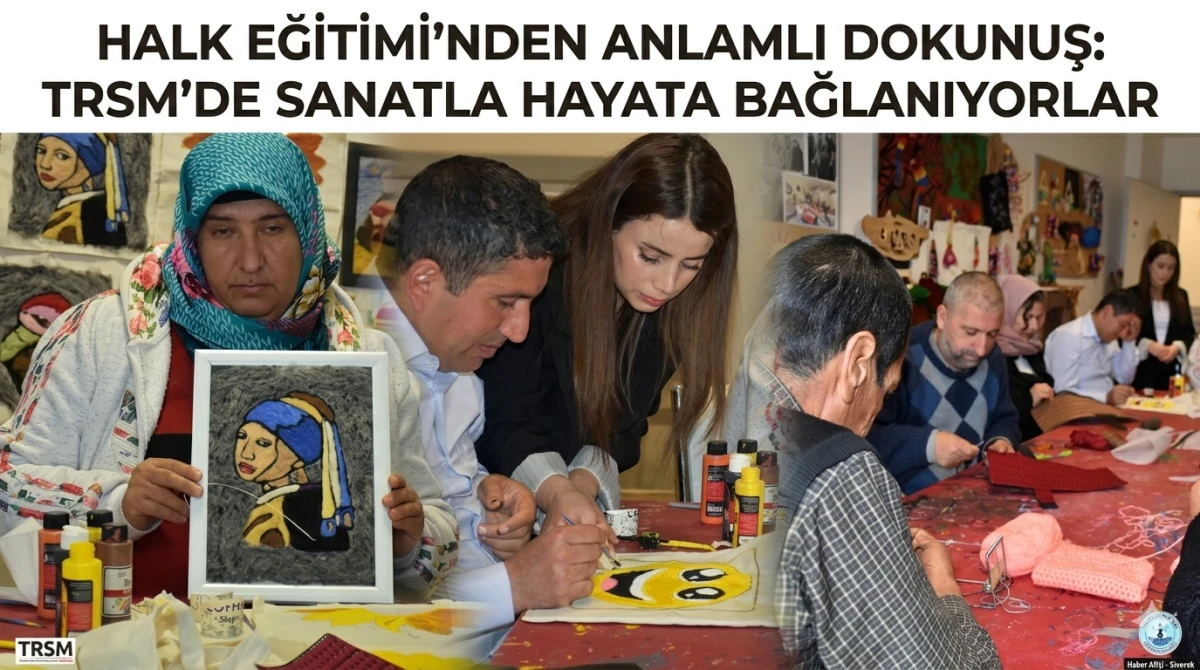 Halk Eğitimi&rsquo;nden Anlamlı Dokunuş: TRSM&rsquo;de Sanatla Hayata Bağlanıyorlar