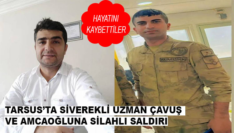 Mersin’de Siverekli uzman çavuş ve amcaoğlu uğradıkları silahlı saldırıda hayatını kaybetti