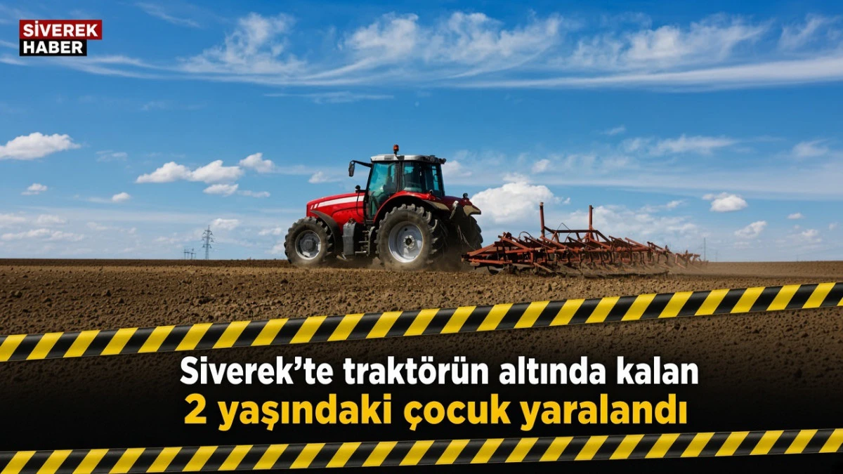 Siverek’te traktörün altında kalan 2 yaşındaki çocuk yaralandı
